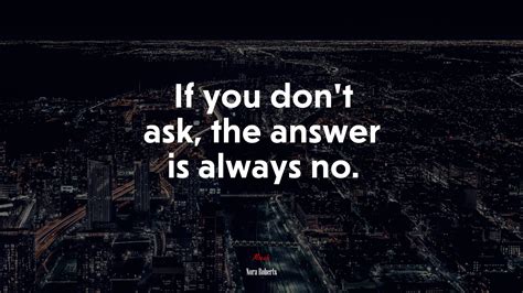 If you don’t ask, the answer is always no. | Nora Roberts quote, HD
