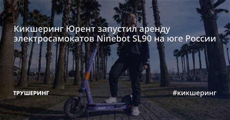 Кикшеринг Юрент запустил аренду электросамокатов Ninebot SL90 на юге ...