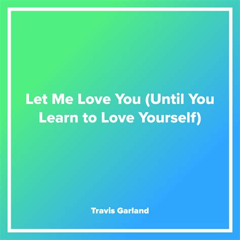 Let Me Love You Until You Learn To Love Yourself Youtube Music