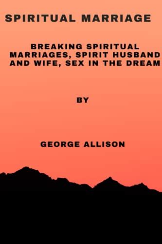 Spiritual Marriage Breaking Spiritual Marriages Spirit Husband And Wife Sex In The Dream No