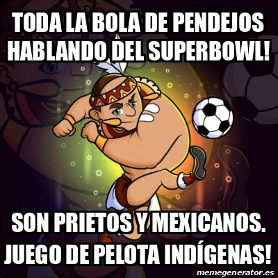 Meme Personalizado Toda La Bola De Pendejos Hablando Del Superbowl