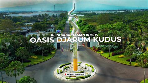 Keindahan Taman DJARUM OASIS KUDUS JAWA TENGAH 4K YouTube