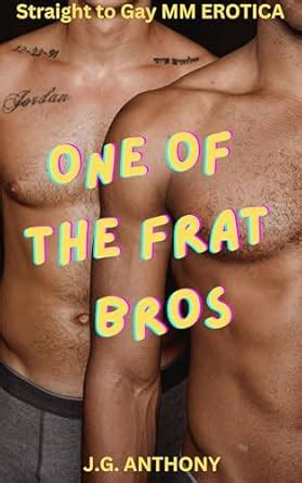One Of The Frat Bros Straight To Gay MM Erotica Kindle Edition By Anthony J G Literature