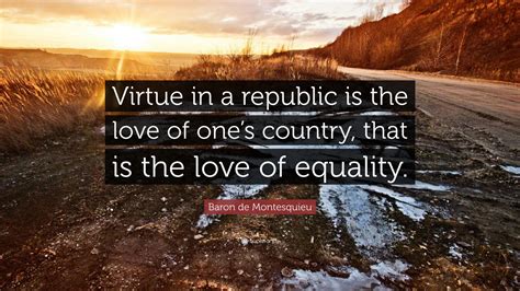 Baron De Montesquieu Quote Virtue In A Republic Is The Love Of Ones