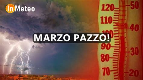 Meteo Marzo Davvero Pazzo Scenari Clamorosi Per I Prossimi Giorni