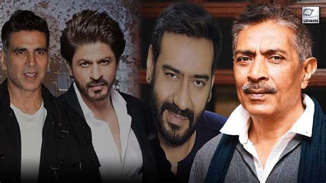 Prakash Jha Takes Jibe At Shah Rukh Khan Ajay Devgn And Akshay Kumar