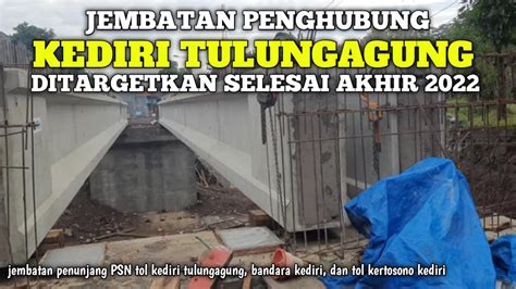 JEMBATAN PENGHUBUNG KEDIRI TULUNGAGUNG DITARGETKAN SELESAI AKHIR 2022