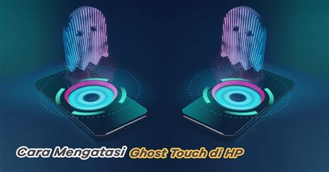 5 Cara Mengatasi Ghost Touch Di HP Update 2023 Terbaru