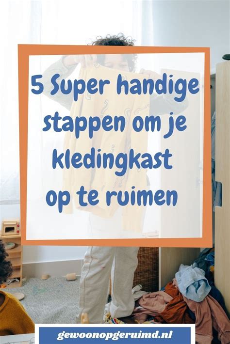 Ruim Je Kledingkast In 5 Makkelijke Stappen Op Gewoon Opgeruimd