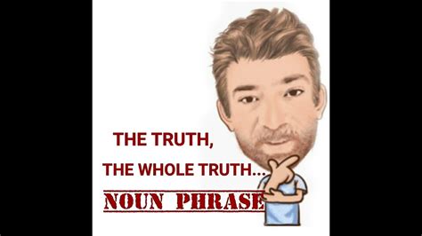 The Truth The Whole Truth And Nothing But The Truth Noun Phrase 469