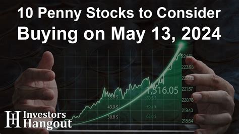 10 Penny Stocks To Consider Buying On May 13 2024 Investors Hangout