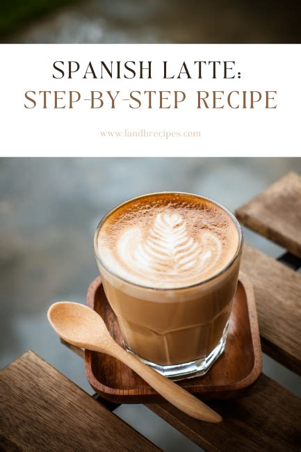 Spanish Latte: Step-By-Step Recipe - F and B Recipes