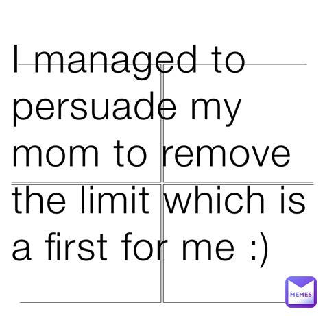 I Managed To Persuade My Mom To Remove The Limit Which Is A First For