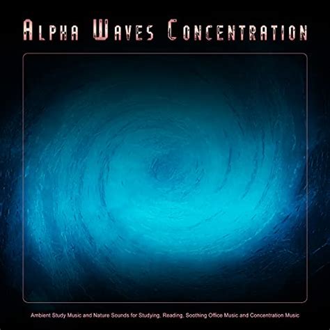 Alpha Waves Concentration Ambient Study Music And Nature Sounds For