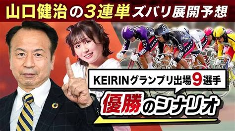 【keirinグランプリ】山口健治のkeirinグランプリ予想「出場9選手優勝のシナリオ」 Netkeirin取材スタッフ 競輪コラム Netkeirin（ネットケイリン）