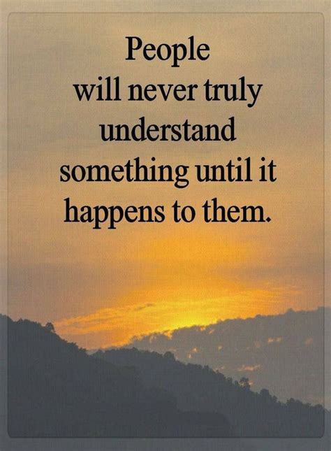 Quotes People Will Never Truly Understand Something Until It Happens