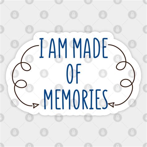 I Am Made Of Memories Memories Sticker Teepublic