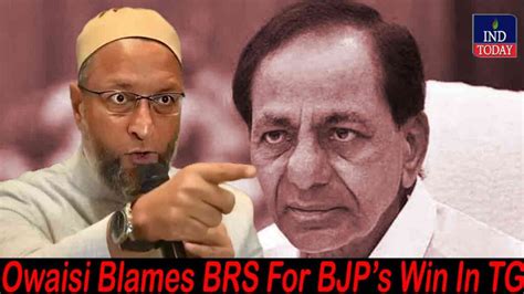 Asaduddin Owaisi Blames BRS For BJPs Win In Telangana INDToday