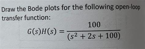 Solved Draw The Bode Plots For The Following Open Loop Chegg