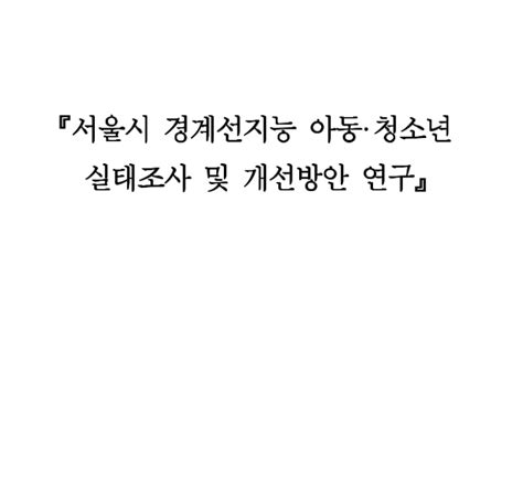 서울시 경계선지능 아동청소년 실태조사 및 개선방안 연구 경계선지능 관련자료 서울특별시경계선지능인평생교육지원센터