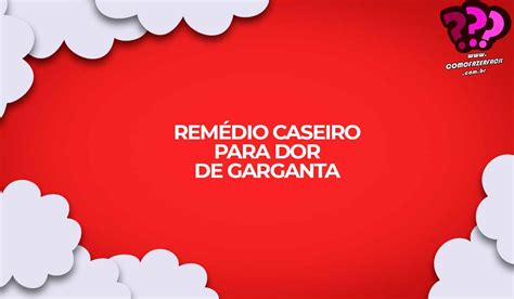 Como Fazer Remedio Caseiro Para Dor De Garganta