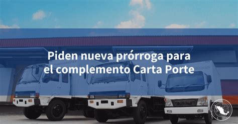 Piden Nueva Pr Rroga Para El Complemento Carta Porte Incomex