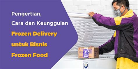 Pengertian Cara Dan Keunggulan Frozen Delivery Untuk Bisnis Frozen Food