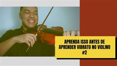 Aprenda Isso Antes De Aprender Vibrato No Violino Como Tocar O