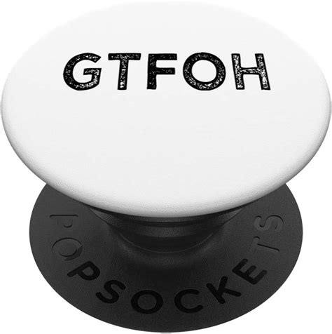 Amazon Get The Fuck Outta Here Gtfoh Swear Word Funny Quote Gift Popsockets Grip And Stand