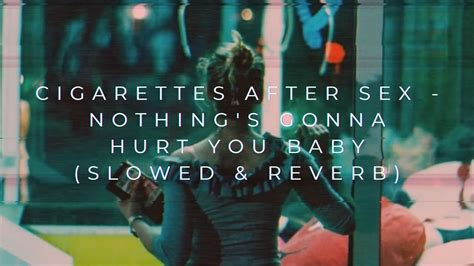 Cigarettes After Sex Nothing S Gonna Hurt You Baby Slowed Reverb YouTube