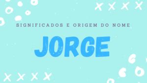 Significado Do Nome Jorge Origem Personalidade E Mais