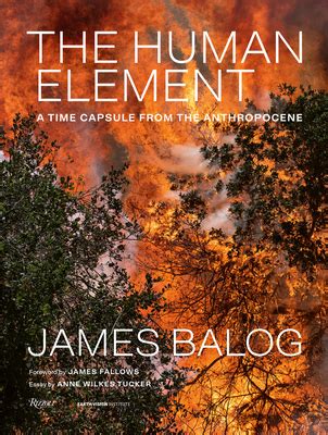 The Human Element A Time Capsule From The Anthropocene By James Balog