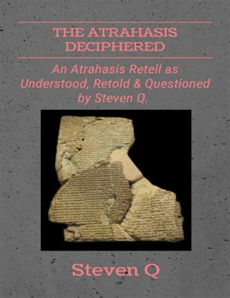 The Atrahasis Deciphered: An Atrahasis Retell As Understood, Retold and ...