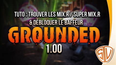 GROUNDED 1 00 Trouver les MIX R SUPER MIX R Débloquer le