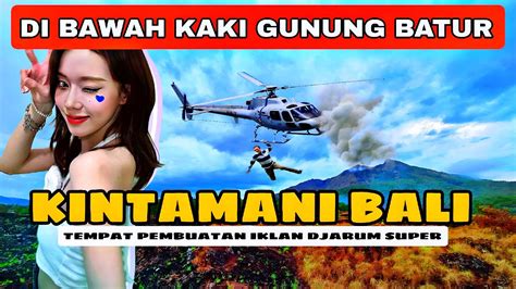 LOKASI PEMBUATAN IKLAN DJARUM SUPER GUNUNG BATUR KINTAMANI BALI INFO