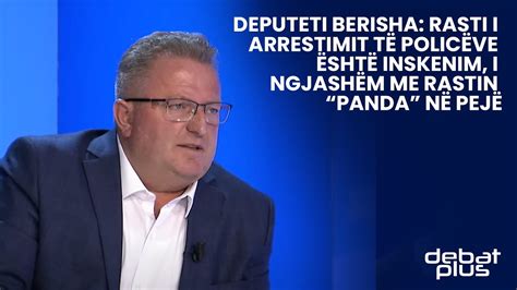 Deputeti Berisha Rasti I Arrestimit T Polic Ve Sht Inskenim I