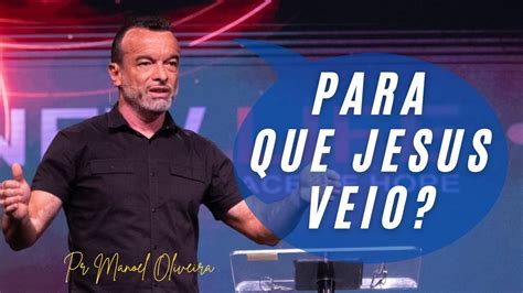 Para Que Jesus Veio Pr Manoel Oliveira New Life Church Youtube