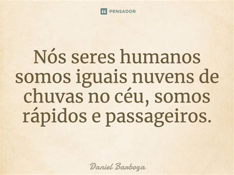 Nós Seres Humanos Somos Iguais Nuvens Daniel Barboza Pensador