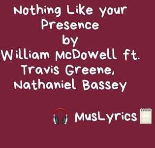 Nothing Like Your Presence - by William McDowell - Music Lyrics