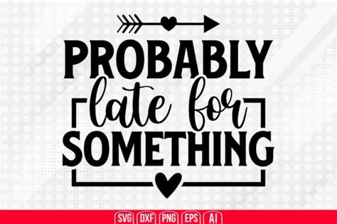 Probably Late For Something Svg Graphic By TeeKing124 Creative Fabrica