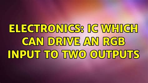 Electronics Ic Which Can Drive An Rgb Input To Two Outputs 2