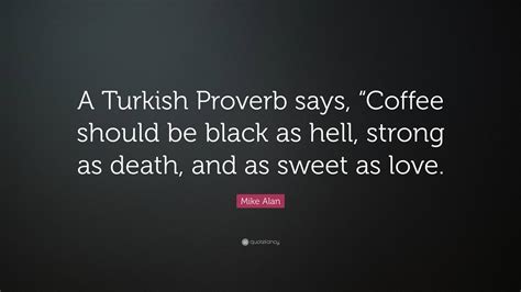 Mike Alan Quote A Turkish Proverb Says Coffee Should Be Black As