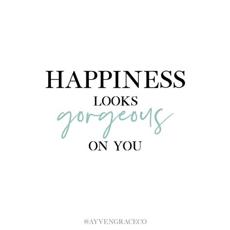 Happiness Looks Gorgeous On You Quote Be Yourself Quotes Words Of