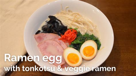 Ramen Egg Creamy Tonkotsu Ramen And Veggie Ramen Recipes Youtube