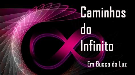 Caminhos Do Infinito Em Busca Da Luz Youtube