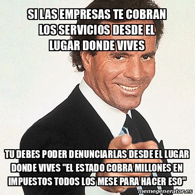 Meme Julio Iglesias Si Las Empresas Te Cobran Los Servicios Desde El