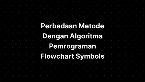 Perbedaan Metode Dengan Algoritma Pemrograman Flowchart Symbols Imagesee