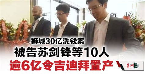 狮城30亿洗钱案 被告苏剑锋等10人 逾6亿令吉迪拜置产 地方 狮城二三事