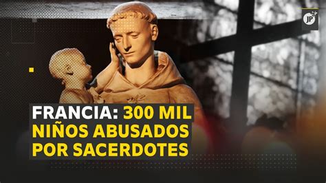 Francia 300 mil niños abusados por sacerdotes YouTube