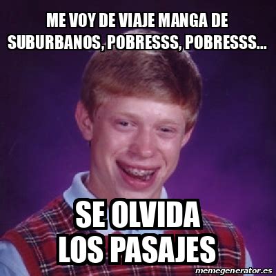 Meme Bad Luck Brian Me Voy De Viaje Manga De Suburbanos Pobresss